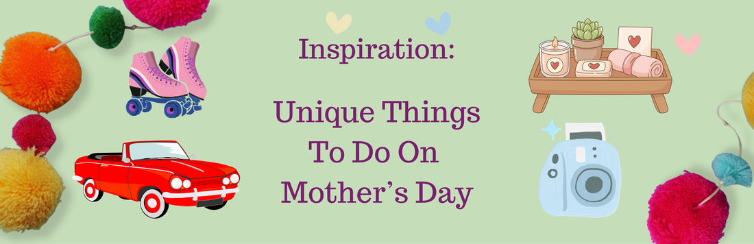 Inspiration: Unique things to do on Mother's Day