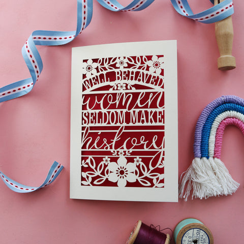 A papercut greetings card that says "Well behaved women seldom make history"  - A6 (small) / dark red