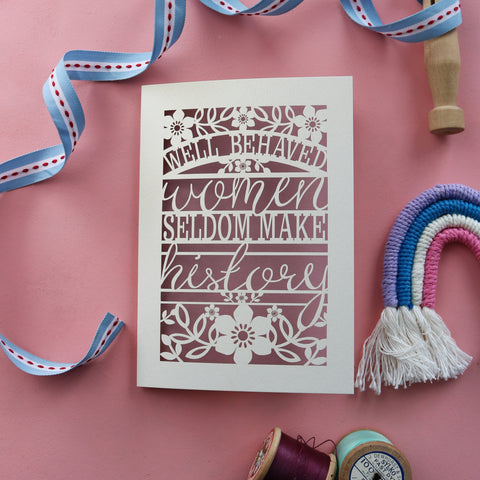 A laser cut card that says "Well behaved women seldom make history" with a dusky pink paper insert.  - A6 (small) / dusky pink