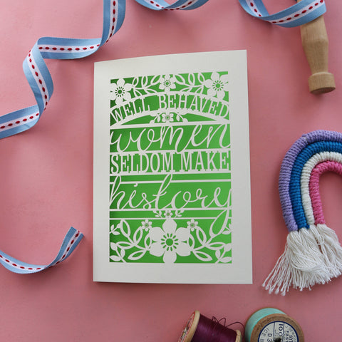A paper cut greetings card for any occasion. Card says "Well behaved women seldom make history" - A6 (small) / bright green