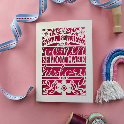 A card for strong girls, with the quote "Well behaved women seldom make history" - A6 (small) / shocking pink