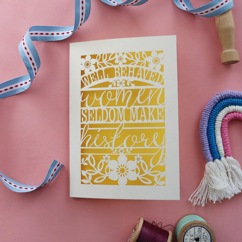 A paper cut card for girls, with an inspiring quote for women, "Well behaved women seldom make history" - A6 (small) / sunshine yellow
